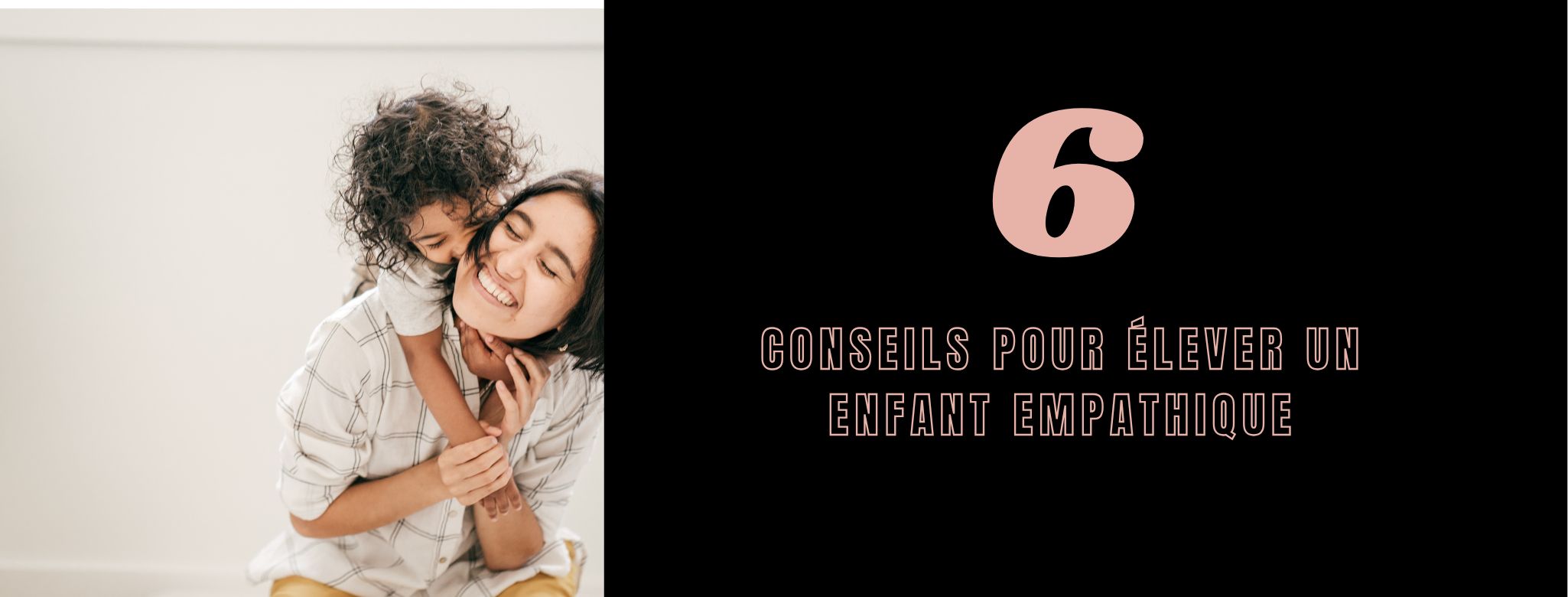 6 Conseils pour Élever un Enfant Empathique